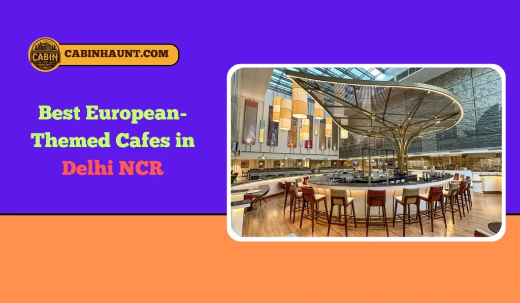 Best European-Themed Cafes in Delhi NCR
